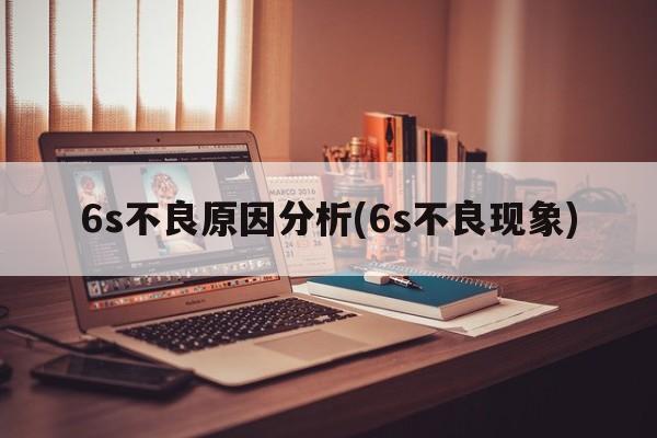 6s不良原因分析(6s不良现象)